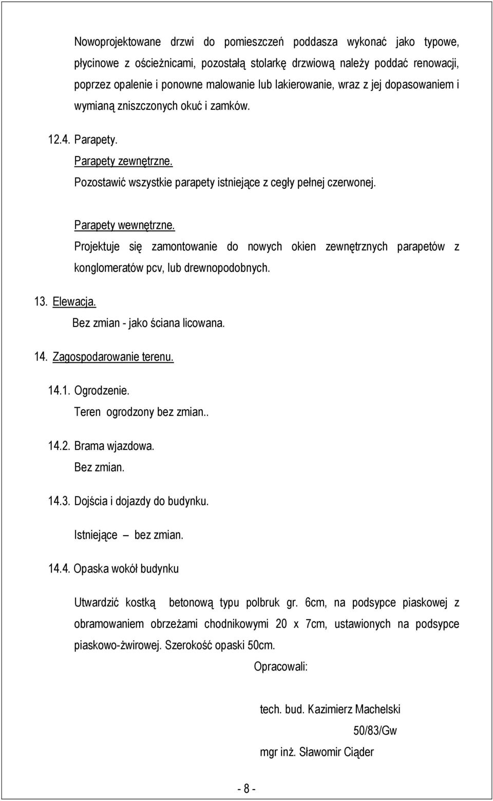 Projektuje się zamontowanie do nowych okien zewnętrznych parapetów z konglomeratów pcv, lub drewnopodobnych. 13. Elewacja. Bez zmian - jako ściana licowana. 14. Zagospodarowanie terenu. 14.1. Ogrodzenie.