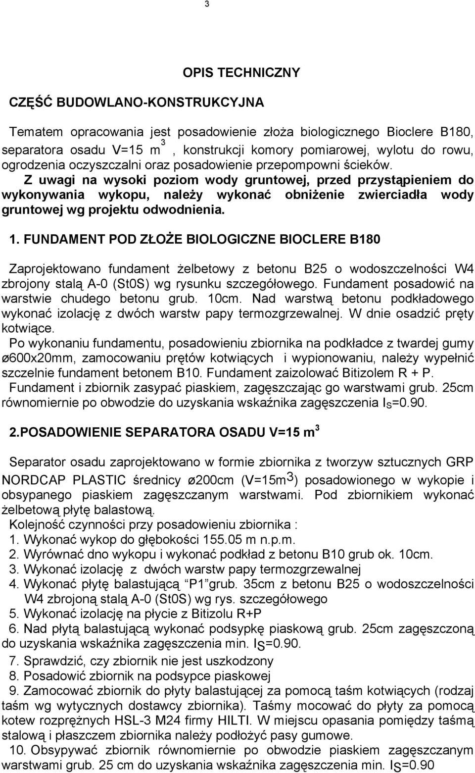 Z uwagi na wysoki poziom wody gruntowej, przed przystąpieniem do wykonywania wykopu, należy wykonać obniżenie zwierciadła wody gruntowej wg projektu odwodnienia. 1.