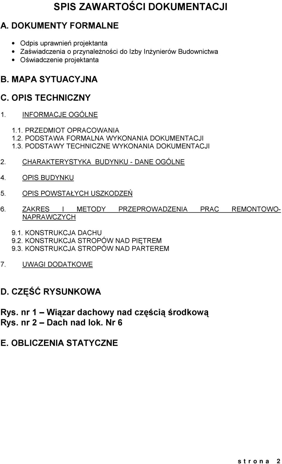 CHARAKTERYSTYKA BUDYNKU - DANE OGÓLNE 4. OPIS BUDYNKU 5. OPIS POWSTAŁYCH USZKODZEŃ 6. ZAKRES I METODY PRZEPROWADZENIA PRAC REMONTOWO- NAPRAWCZYCH 9.1. KONSTRUKCJA DACHU 9.2.