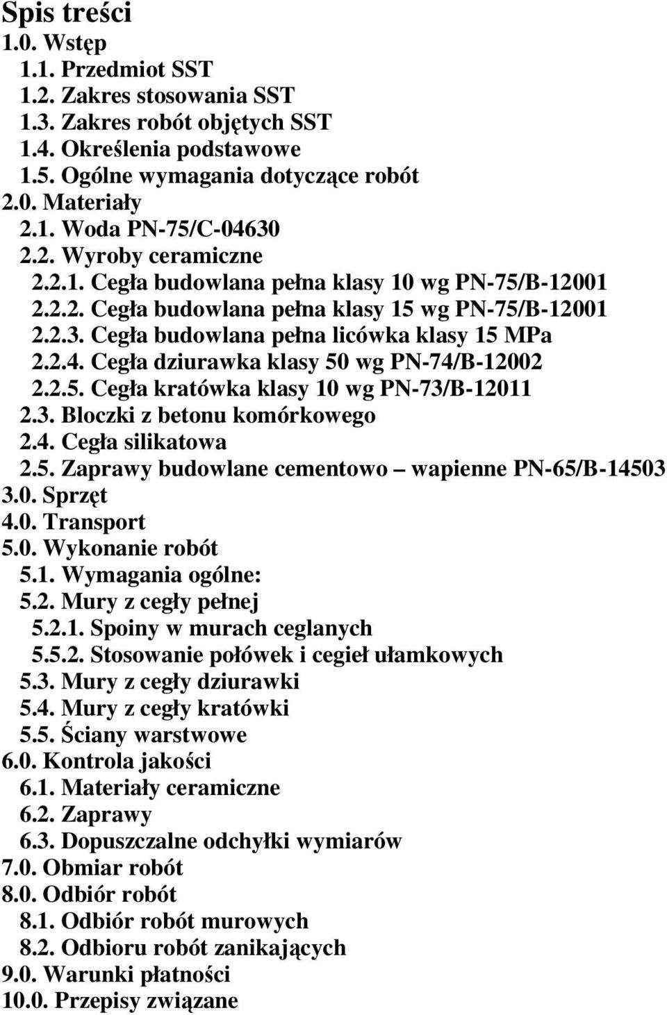 Cegła dziurawka klasy 50 wg PN-74/B-12002 2.2.5. Cegła kratówka klasy 10 wg PN-73/B-12011 2.3. Bloczki z betonu komórkowego 2.4. Cegła silikatowa 2.5. Zaprawy budowlane cementowo wapienne PN-65/B-14503 3.