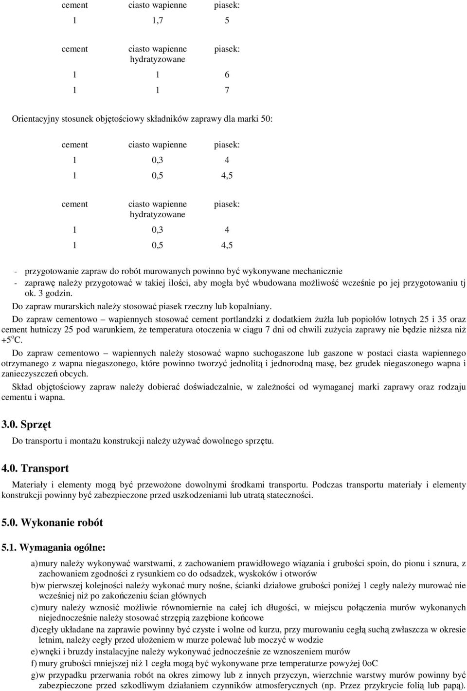 ilości, aby mogła być wbudowana moŝliwość wcześnie po jej przygotowaniu tj ok. 3 godzin. Do zapraw murarskich naleŝy stosować piasek rzeczny lub kopalniany.