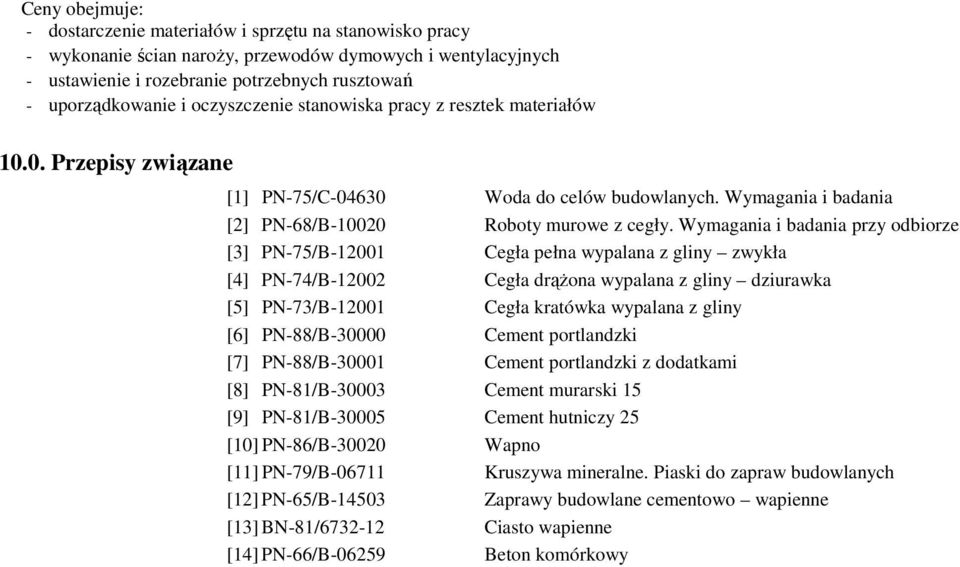 Wymagania i badania przy odbiorze [3] PN-75/B-12001 Cegła pełna wypalana z gliny zwykła [4] PN-74/B-12002 Cegła drąŝona wypalana z gliny dziurawka [5] PN-73/B-12001 Cegła kratówka wypalana z gliny