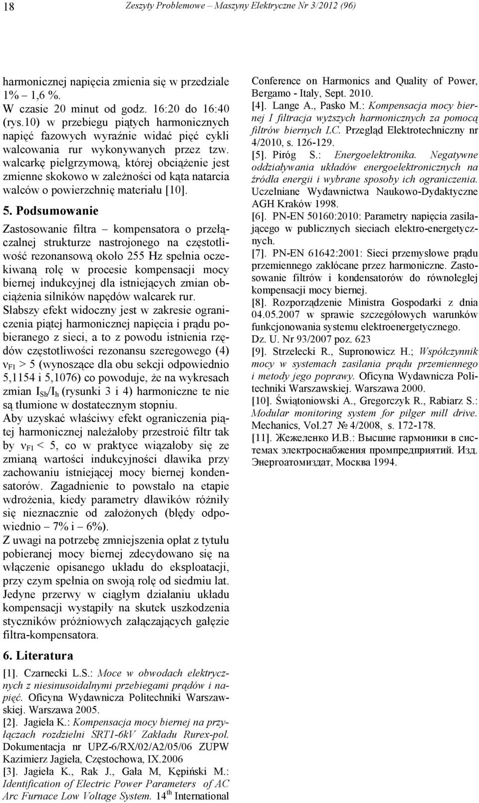 walcarkę pielgrzymową, której obciąŝenie jest zmienne skokowo w zaleŝności od kąta natarcia walców o powierzchnię materiału [10]. 5.