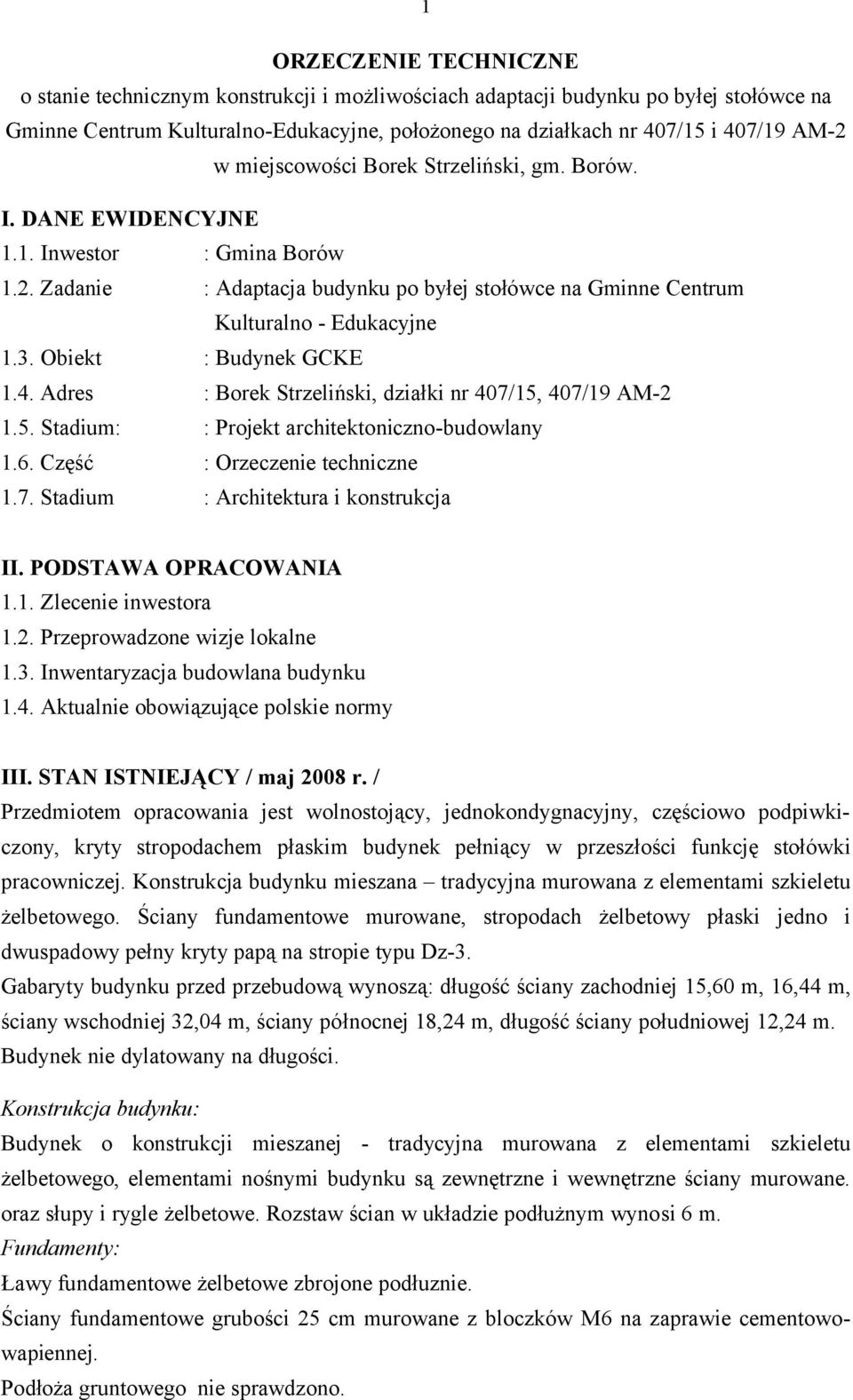 Adres : Borek Strzeliński, działki nr 407/15, 407/19 AM-2 1.5. Stadium: : Projekt architektoniczno-budowlany 1.6. Część : Orzeczenie techniczne 1.7. Stadium : Architektura i konstrukcja 1.1. Zlecenie inwestora 1.