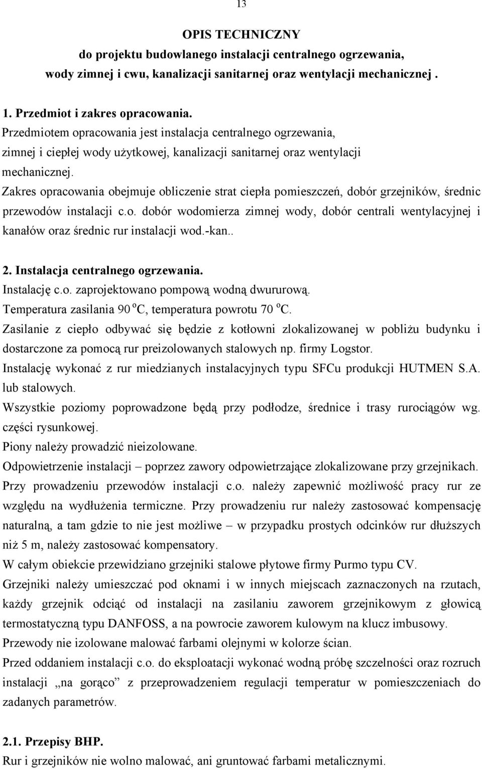 wentylacji mechanicznej. Zakres opracowania obejmuje obliczenie strat ciepła pomieszczeń, dobór grzejników, średnic przewodów instalacji c.o. dobór wodomierza zimnej wody, dobór centrali wentylacyjnej i kanałów oraz średnic rur instalacji wod.