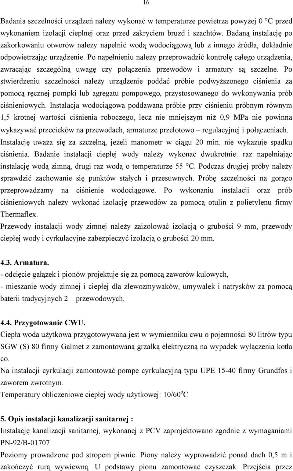 Po napełnieniu należy przeprowadzić kontrolę całego urządzenia, zwracając szczególną uwagę czy połączenia przewodów i armatury są szczelne.