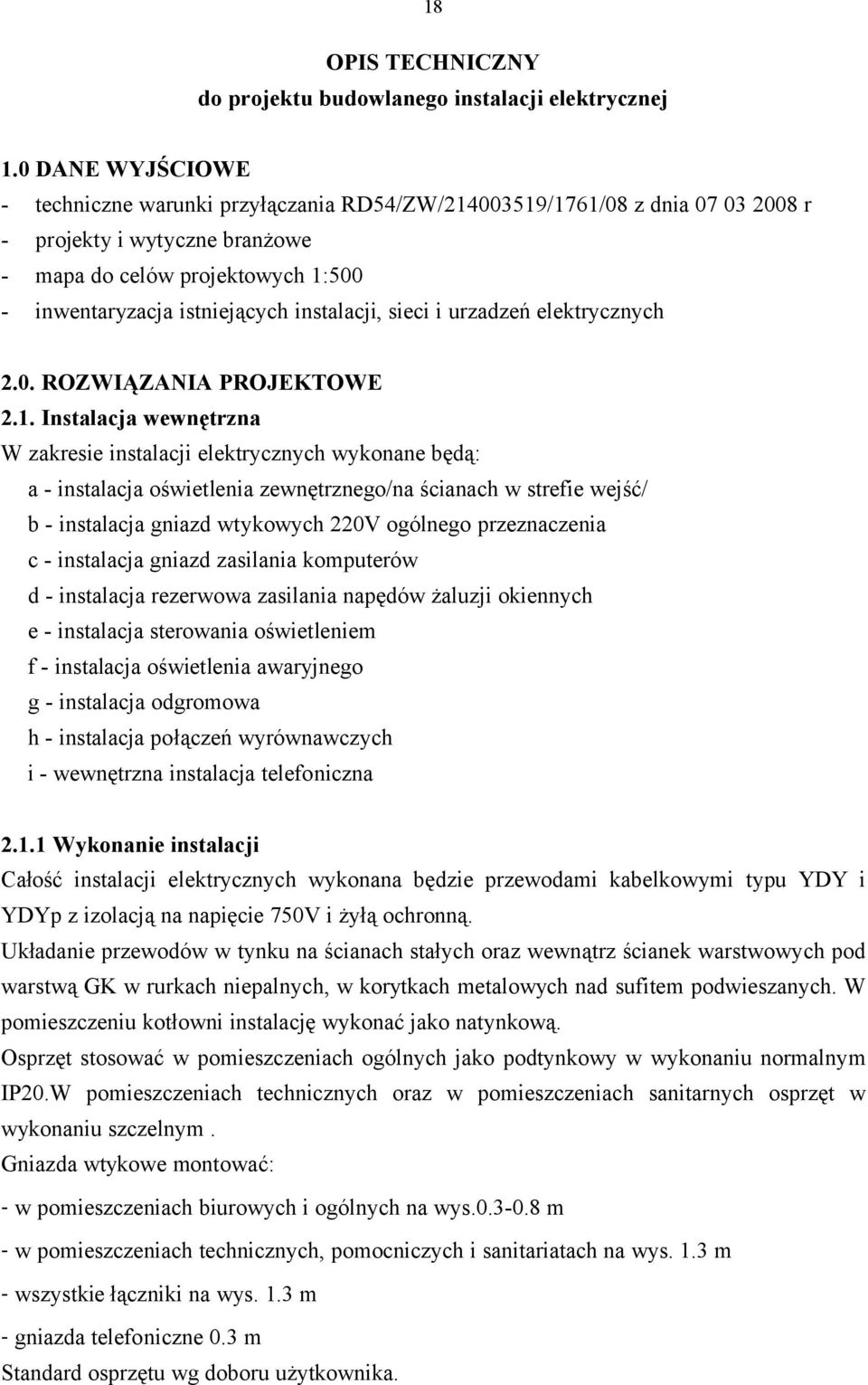 wykonane będą: a - instalacja oświetlenia zewnętrznego/na ścianach w strefie wejść/ b - instalacja gniazd wtykowych 220V ogólnego przeznaczenia c - instalacja gniazd zasilania komputerów d -