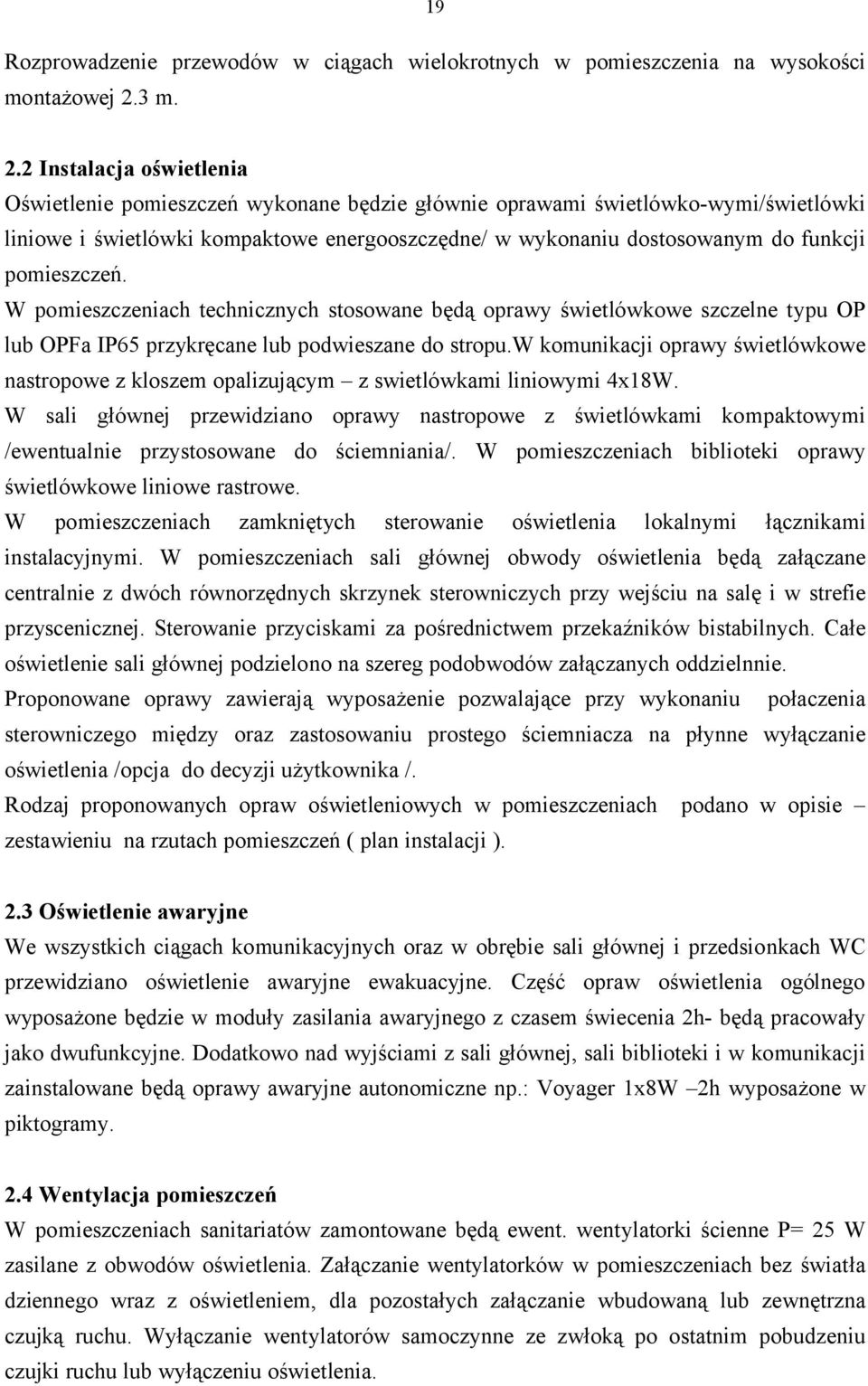 do funkcji pomieszczeń. W pomieszczeniach technicznych stosowane będą oprawy świetlówkowe szczelne typu OP lub OPFa IP65 przykręcane lub podwieszane do stropu.