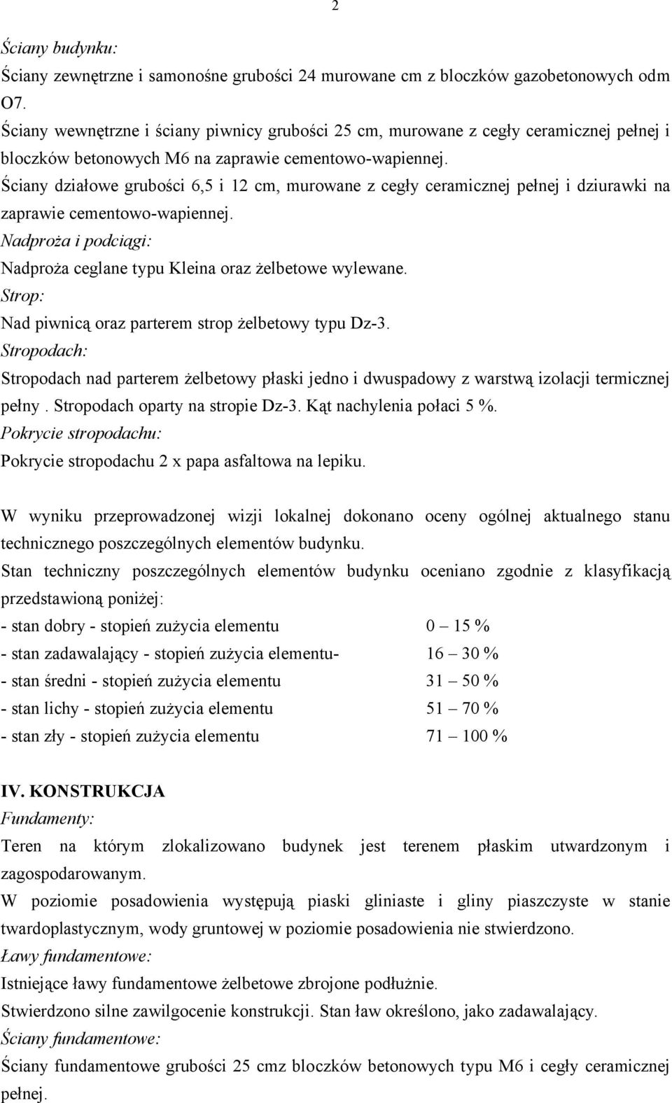 Ściany działowe grubości 6,5 i 12 cm, murowane z cegły ceramicznej pełnej i dziurawki na zaprawie cementowo-wapiennej. N p ż i p i 厗gi Nadproża ceglane typu Kleina oraz żelbetowe wylewane.