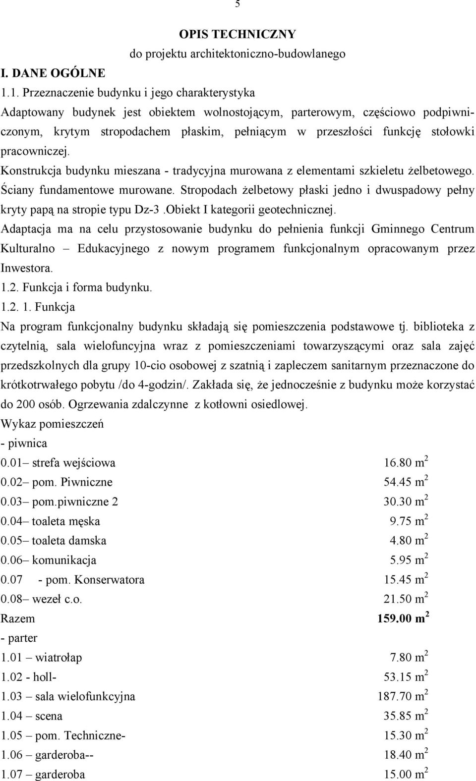 stołowki pracowniczej. Konstrukcja budynku mieszana - tradycyjna murowana z elementami szkieletu żelbetowego. Ściany fundamentowe murowane.