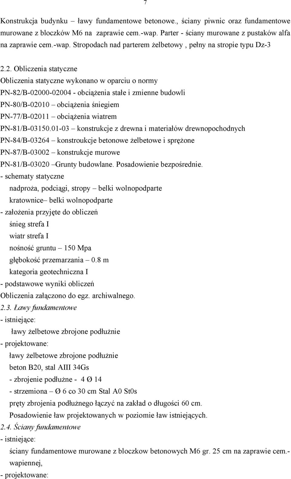 PN-81/B-03150.01-03 konstrukcje z drewna i materiałów drewnopochodnych PN-84/B-03264 konstroukcje betonowe żelbetowe i sprężone PN-87/B-03002 konstrukcje murowe PN-81/B-03020 Grunty budowlane.