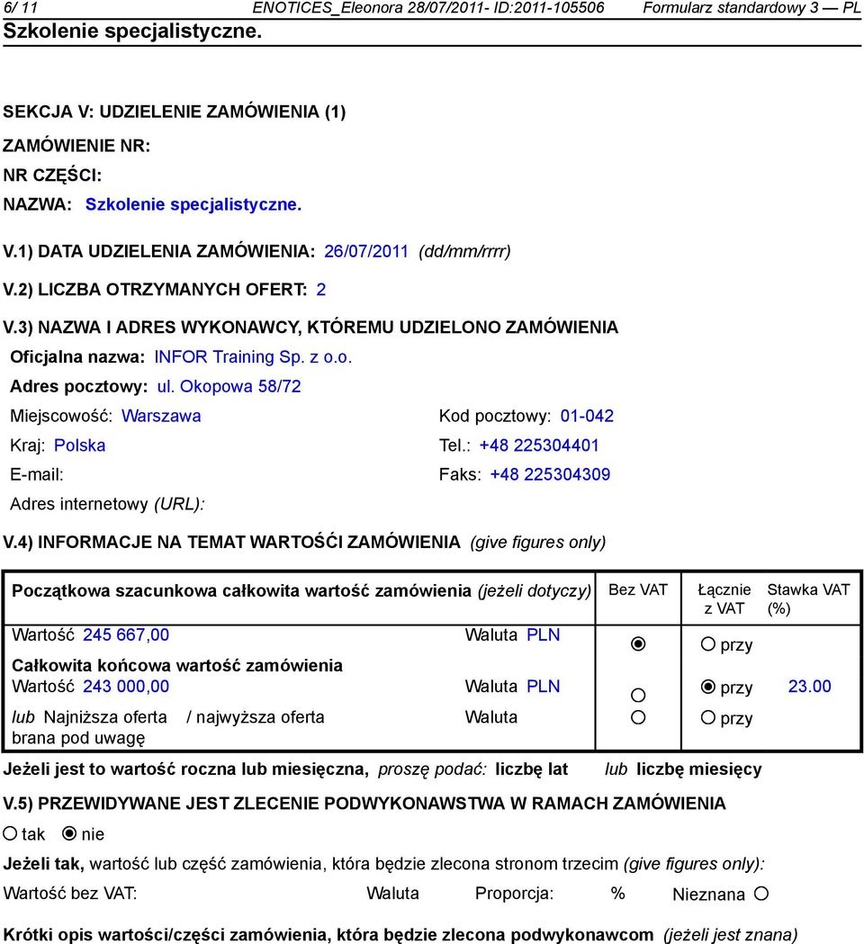 o. Adres pocztowy: ul. Okopowa 58/72 Miejscowość: Warszawa Kod pocztowy: 01-042 Kraj: Polska Tel.: +48 225304401 E-mail: Faks: +48 225304309 Adres internetowy (URL): V.