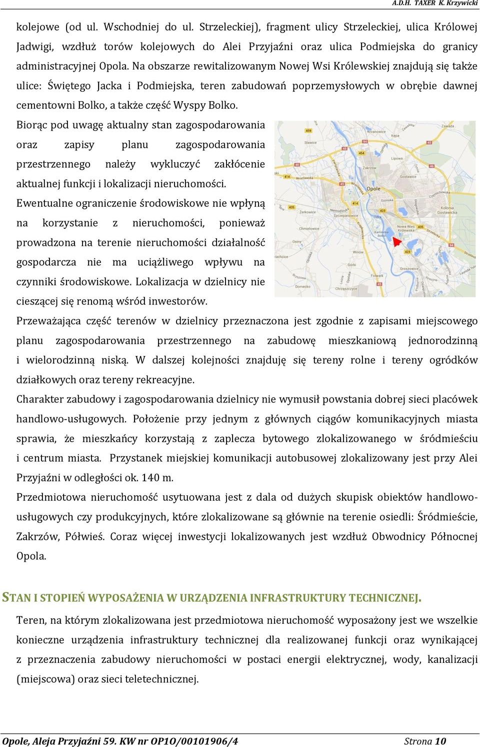 Na obszarze rewitalizowanym Nowej Wsi Królewskiej znajdują się także ulice: Świętego Jacka i Podmiejska, teren zabudowań poprzemysłowych w obrębie dawnej cementowni Bolko, a także część Wyspy Bolko.