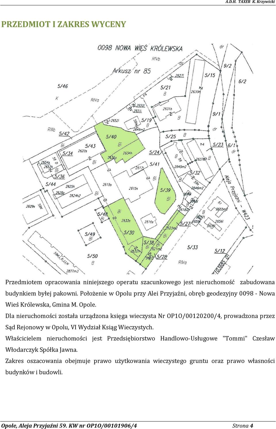 Dla nieruchomości została urządzona księga wieczysta Nr OP1O/00120200/4, prowadzona przez Sąd Rejonowy w Opolu, VI Wydział Ksiąg Wieczystych.