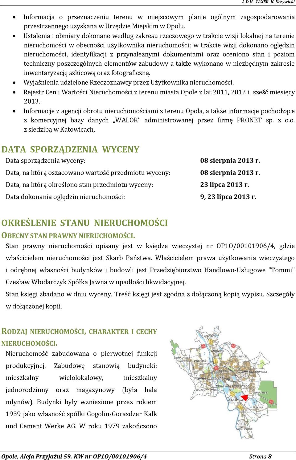 identyfikacji z przynależnymi dokumentami oraz oceniono stan i poziom techniczny poszczególnych elementów zabudowy a także wykonano w niezbędnym zakresie inwentaryzację szkicową oraz fotograficzną.