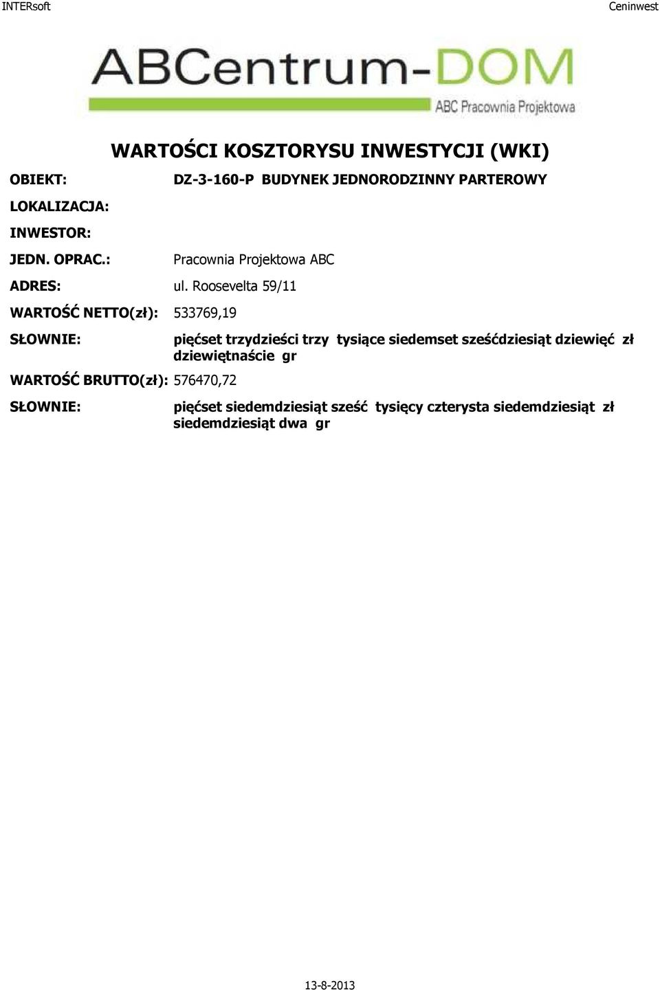 Roosevelta 59/11 41-00 ZABRZE WARTOŚĆ NETTO(zł): 533769,19 SŁOWNIE: WARTOŚĆ BRUTTO(zł): 576470,72 pięćset