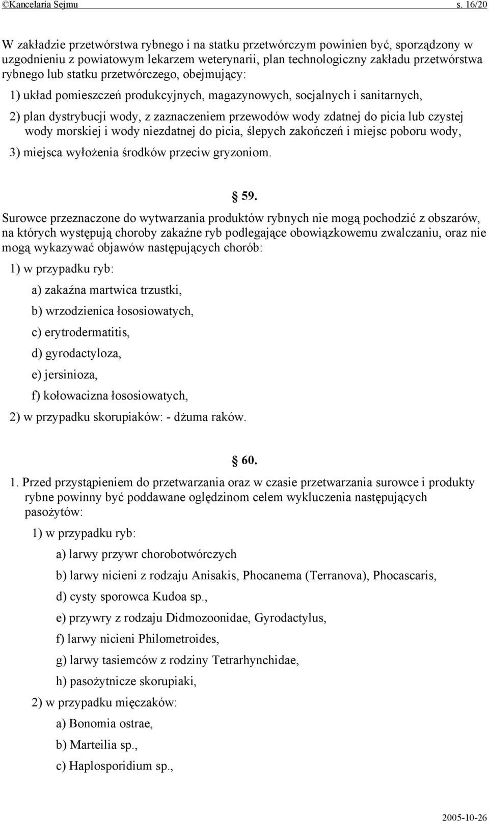 przetwórczego, obejmujący: 1) układ pomieszczeń produkcyjnych, magazynowych, socjalnych i sanitarnych, 2) plan dystrybucji wody, z zaznaczeniem przewodów wody zdatnej do picia lub czystej wody