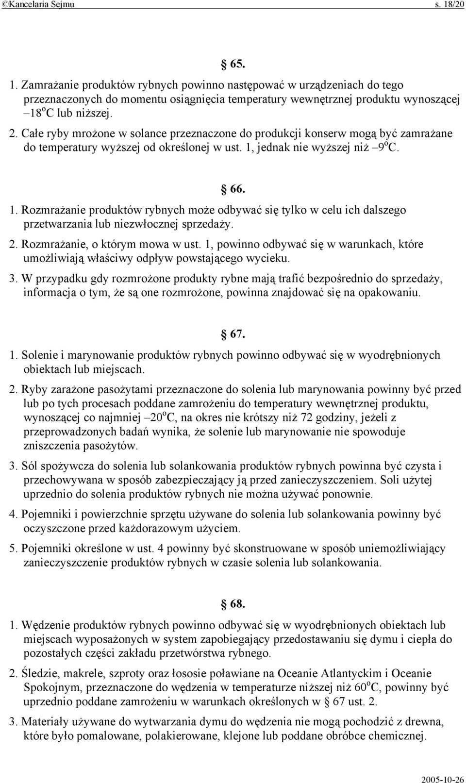 jednak nie wyższej niż 9 o C. 66. 1. Rozmrażanie produktów rybnych może odbywać się tylko w celu ich dalszego przetwarzania lub niezwłocznej sprzedaży. 2. Rozmrażanie, o którym mowa w ust.