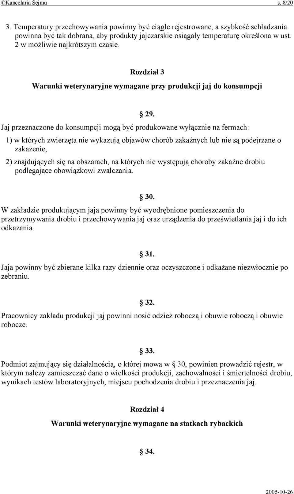 Jaj przeznaczone do konsumpcji mogą być produkowane wyłącznie na fermach: 1) w których zwierzęta nie wykazują objawów chorób zakaźnych lub nie są podejrzane o zakażenie, 2) znajdujących się na