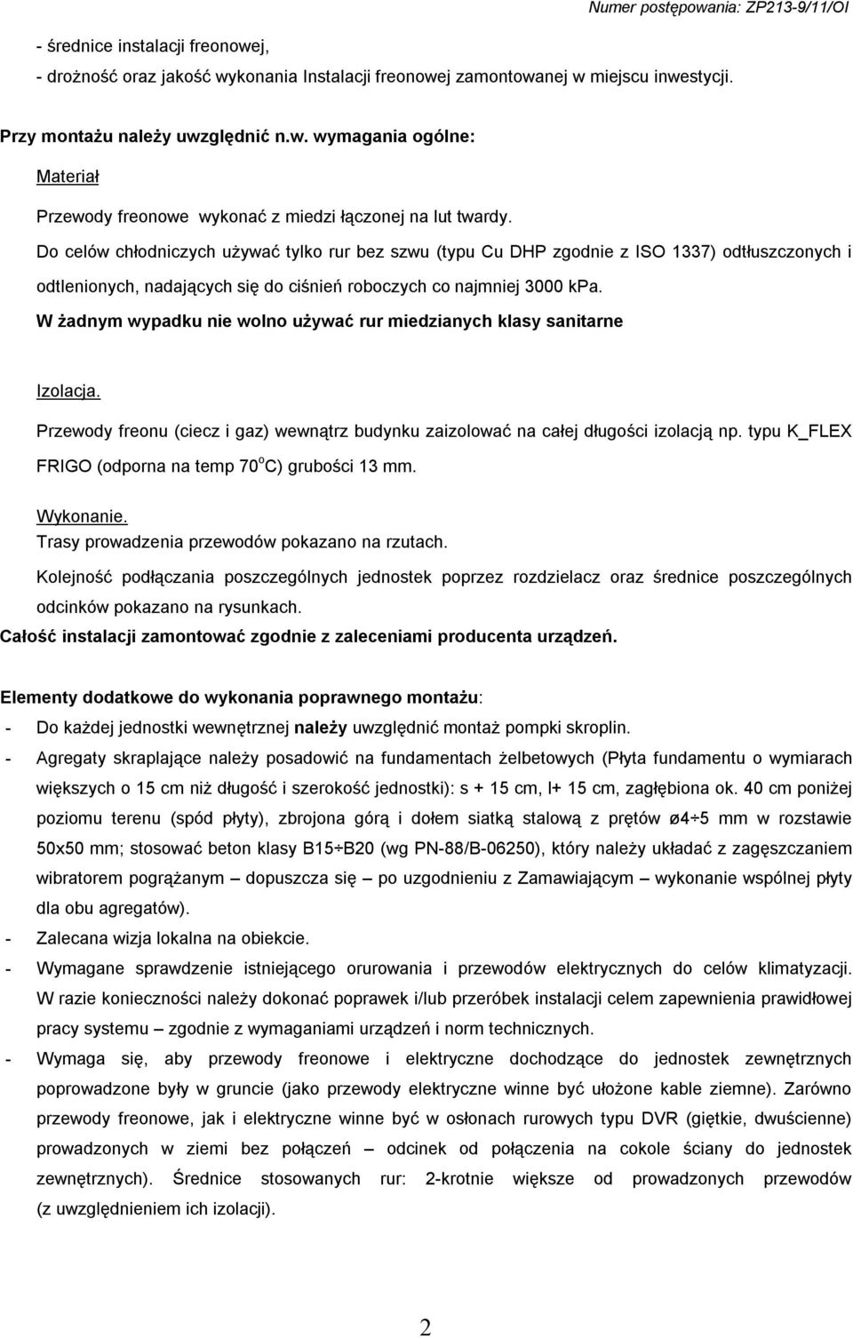 W żadnym wypadku nie wolno używać rur miedzianych klasy sanitarne Izolacja. Przewody freonu (ciecz i gaz) wewnątrz budynku zaizolować na całej długości izolacją np.