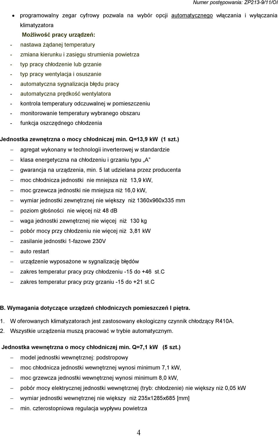 pomieszczeniu - monitorowanie temperatury wybranego obszaru - funkcja oszczędnego chłodzenia Jednostka zewnętrzna o mocy chłodniczej min. Q=13,9 kw (1 szt.