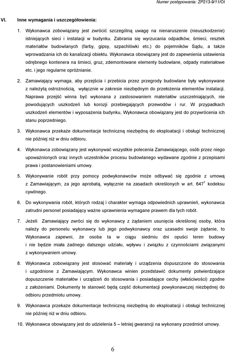 Wykonawca obowiązany jest do zapewnienia ustawienia odrębnego kontenera na śmieci, gruz, zdemontowane elementy budowlane, odpady materiałowe etc. i jego regularne opróżnianie. 2.