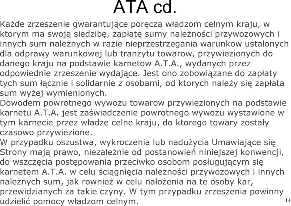 odprawy warunkowej lub tranzytu towarow, przywiezionych do danego kraju na podstawie karnetow A.T.A., wydanych przez odpowiednie zrzeszenie wydające.