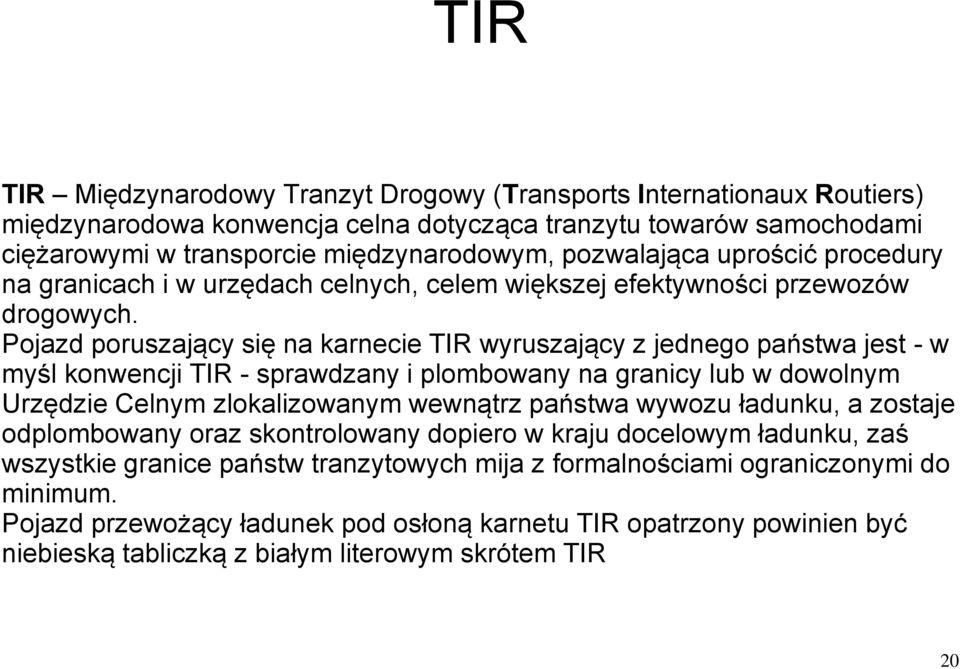 Pojazd poruszający się na karnecie TIR wyruszający z jednego państwa jest - w myśl konwencji TIR - sprawdzany i plombowany na granicy lub w dowolnym Urzędzie Celnym zlokalizowanym wewnątrz państwa