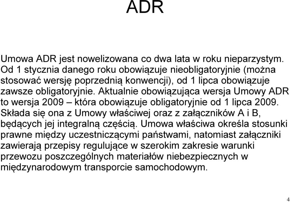 Aktualnie obowiązująca wersja Umowy ADR to wersja 2009 która obowiązuje obligatoryjnie od 1 lipca 2009.