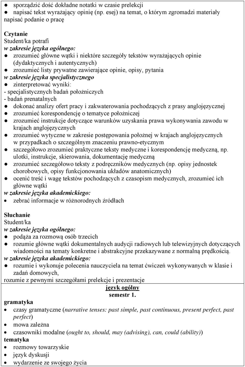 (dydaktycznych i autentycznych) zrozumieć listy prywatne zawierające opinie, opisy, pytania w zakresie języka specjalistycznego zinterpretować wyniki: - specjalistycznych badań położniczych - badań