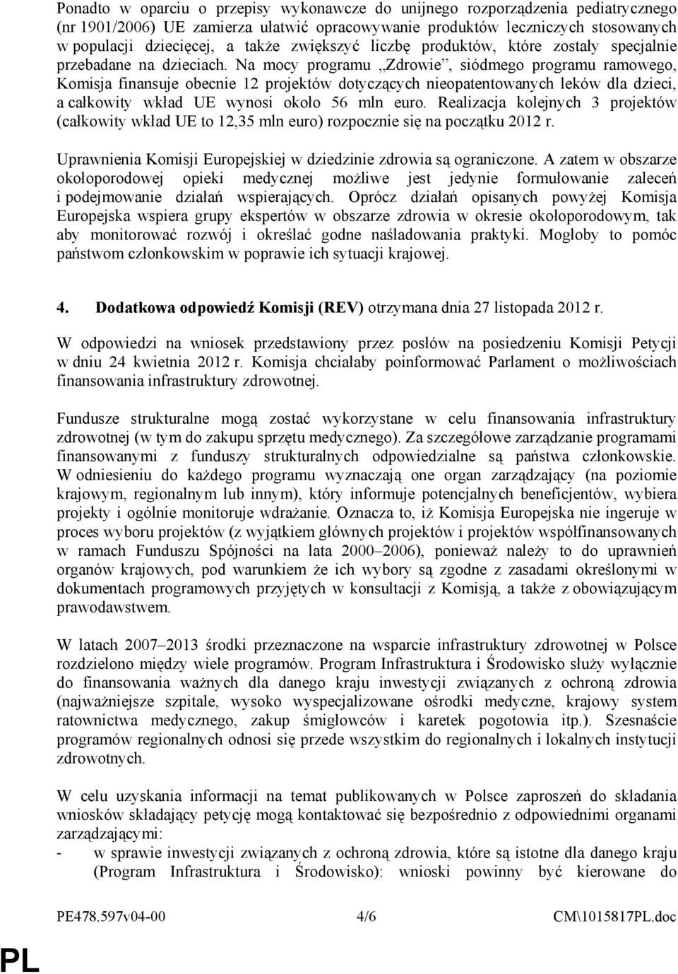 Na mocy programu Zdrowie, siódmego programu ramowego, Komisja finansuje obecnie 12 projektów dotyczących nieopatentowanych leków dla dzieci, a całkowity wkład UE wynosi około 56 mln euro.