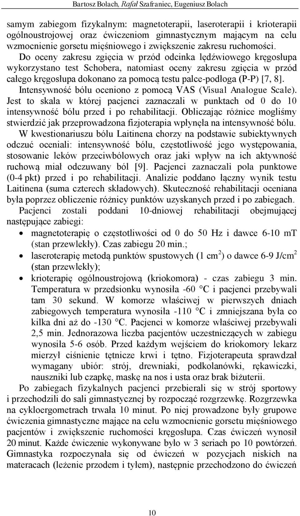 Do oceny zakresu zgięcia w przód odcinka lędźwiowego kręgosłupa wykorzystano test Schobera, natomiast oceny zakresu zgięcia w przód całego kręgosłupa dokonano za pomocą testu palce-podłoga (P-P) [7,