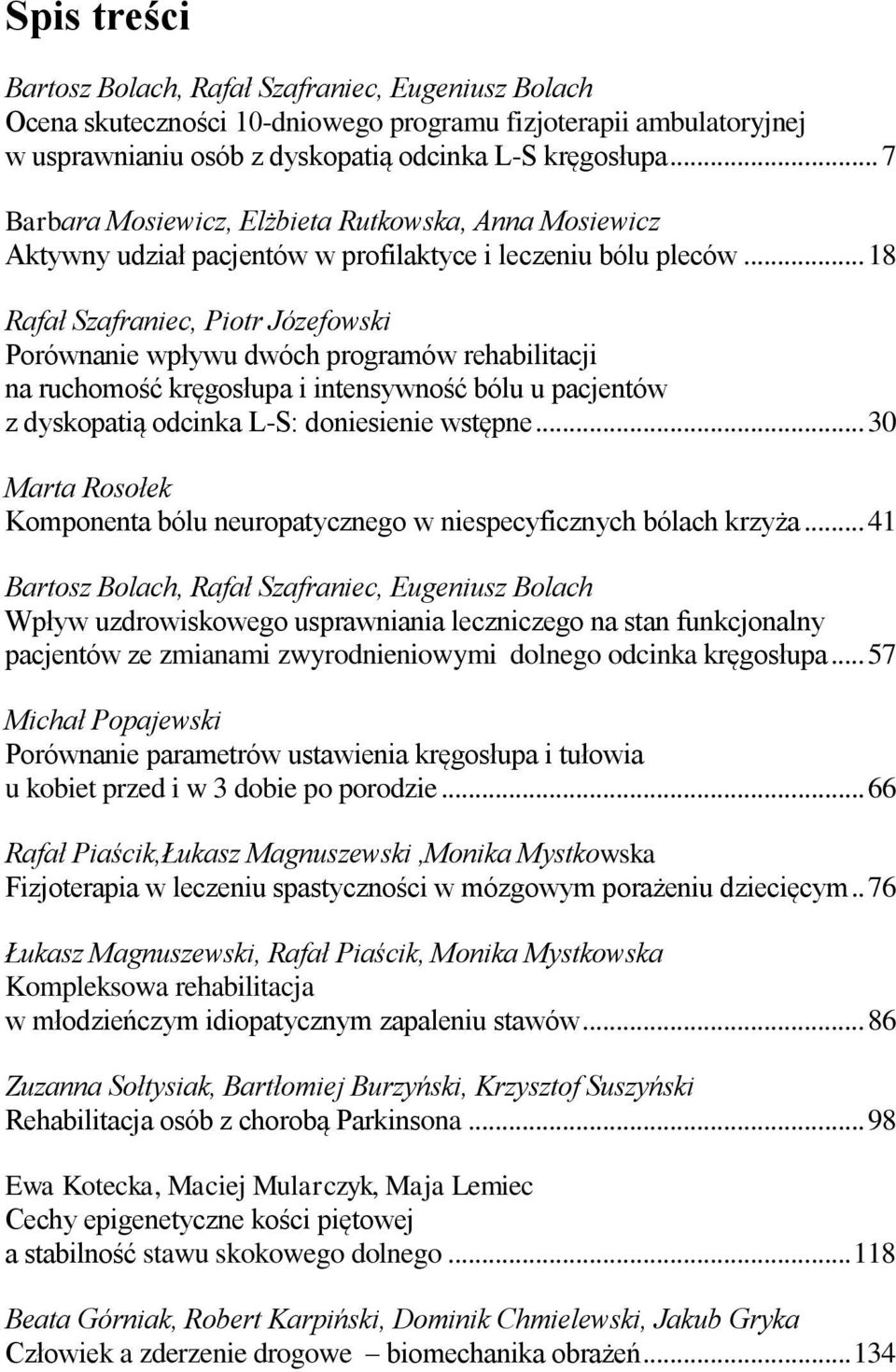 .. 18 Rafał Szafraniec, Piotr Józefowski Porównanie wpływu dwóch programów rehabilitacji na ruchomość kręgosłupa i intensywność bólu u pacjentów z dyskopatią odcinka L-S: doniesienie wstępne.