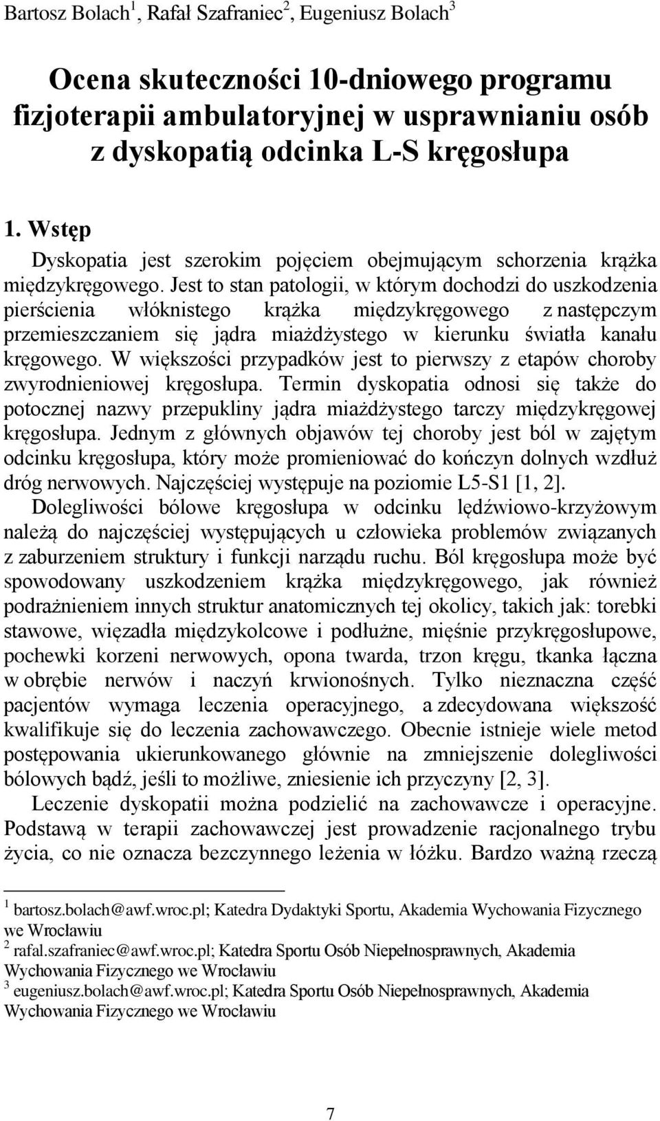 Jest to stan patologii, w którym dochodzi do uszkodzenia pierścienia włóknistego krążka międzykręgowego z następczym przemieszczaniem się jądra miażdżystego w kierunku światła kanału kręgowego.