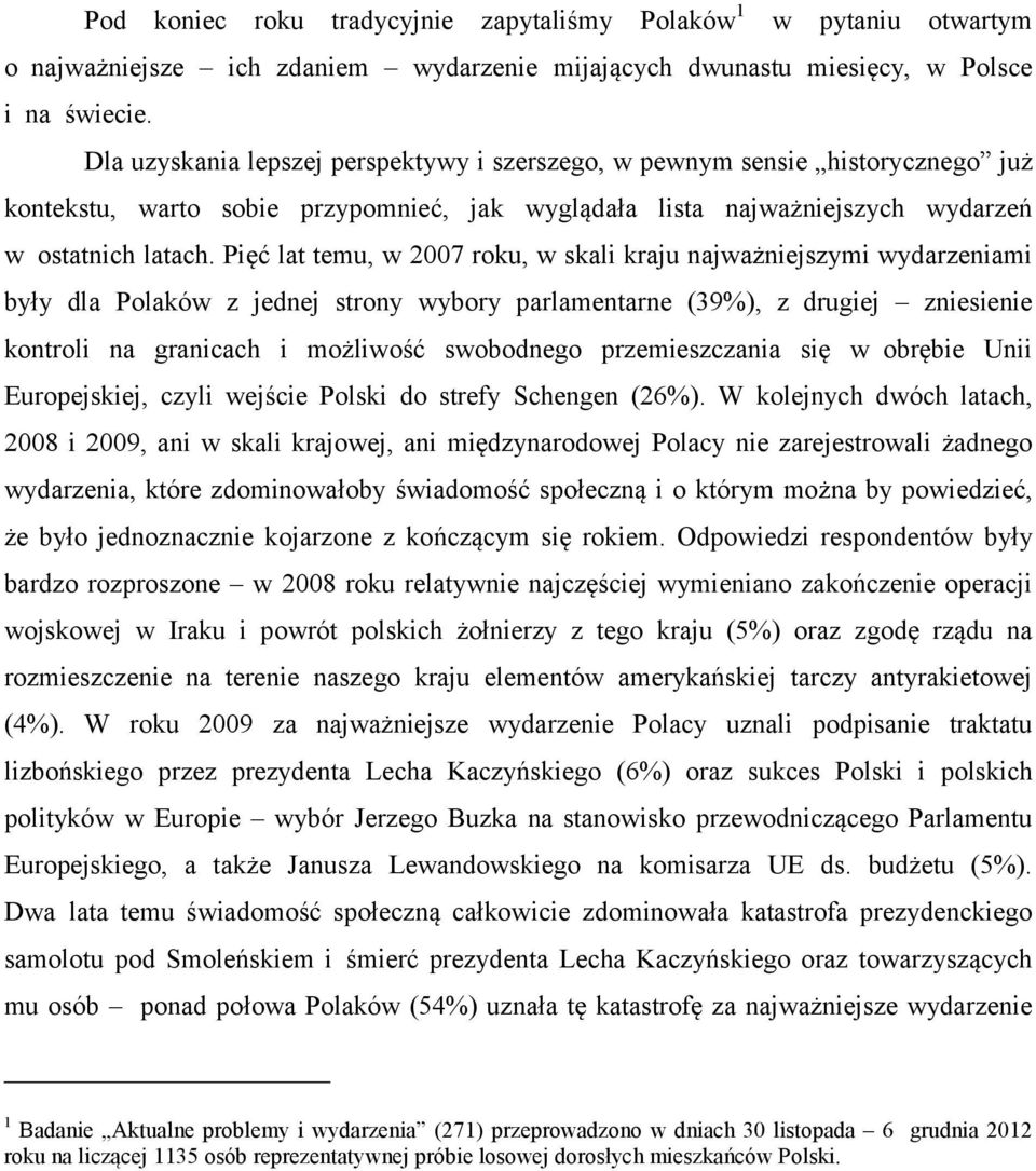 Pięć lat temu, w 2007 roku, w skali kraju najważniejszymi wydarzeniami były dla Polaków z jednej strony wybory parlamentarne (39%), z drugiej zniesienie kontroli na granicach i możliwość swobodnego