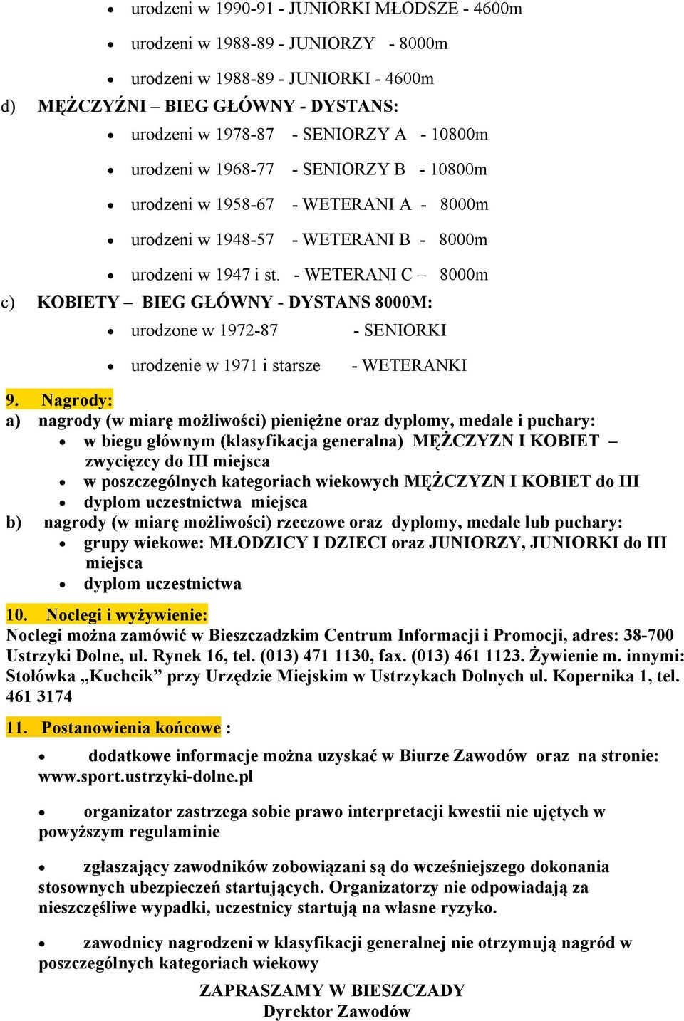 - WETERANI C 8000m c) KOBIETY BIEG GŁÓWNY - DYSTANS 8000M: urodzone w 1972-87 - SENIORKI urodzenie w 1971 i starsze - WETERANKI 9.