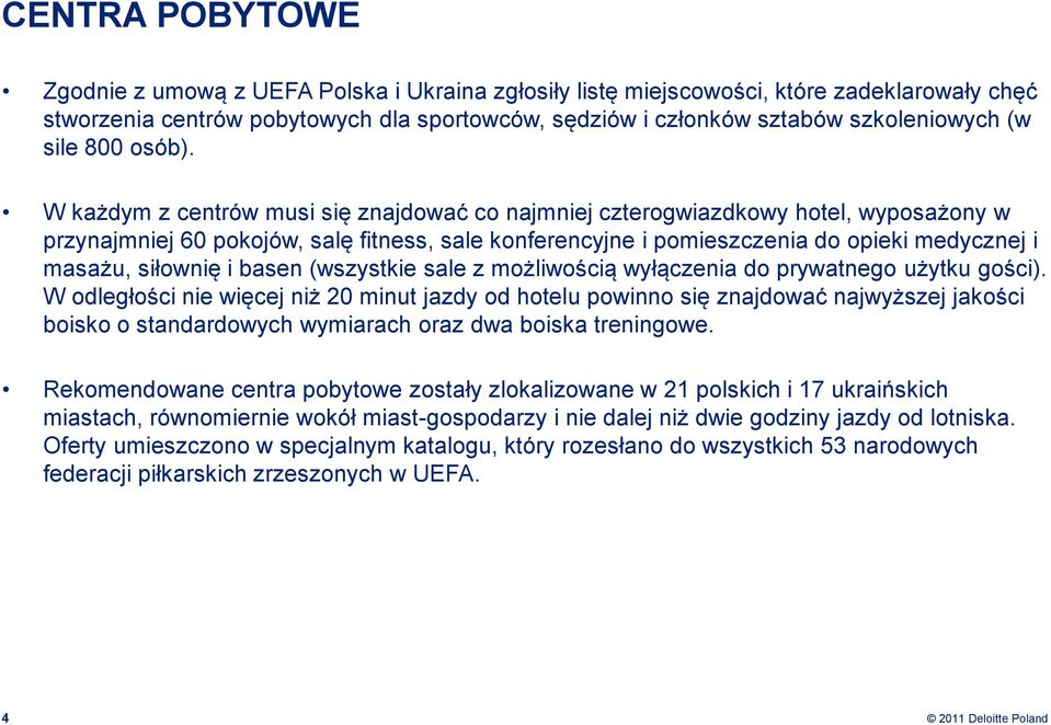 W każdym z centrów musi się znajdować co najmniej czterogwiazdkowy hotel, wyposażony w przynajmniej 60 pokojów, salę fitness, sale konferencyjne i pomieszczenia do opieki medycznej i masażu, siłownię