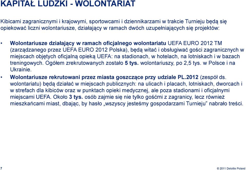 oficjalną opieką UEFA: na stadionach, w hotelach, na lotniskach i w bazach treningowych. Ogółem zrekrutowanych zostało 5 tys. wolontariuszy, po 2,5 tys. w Polsce i na Ukrainie.