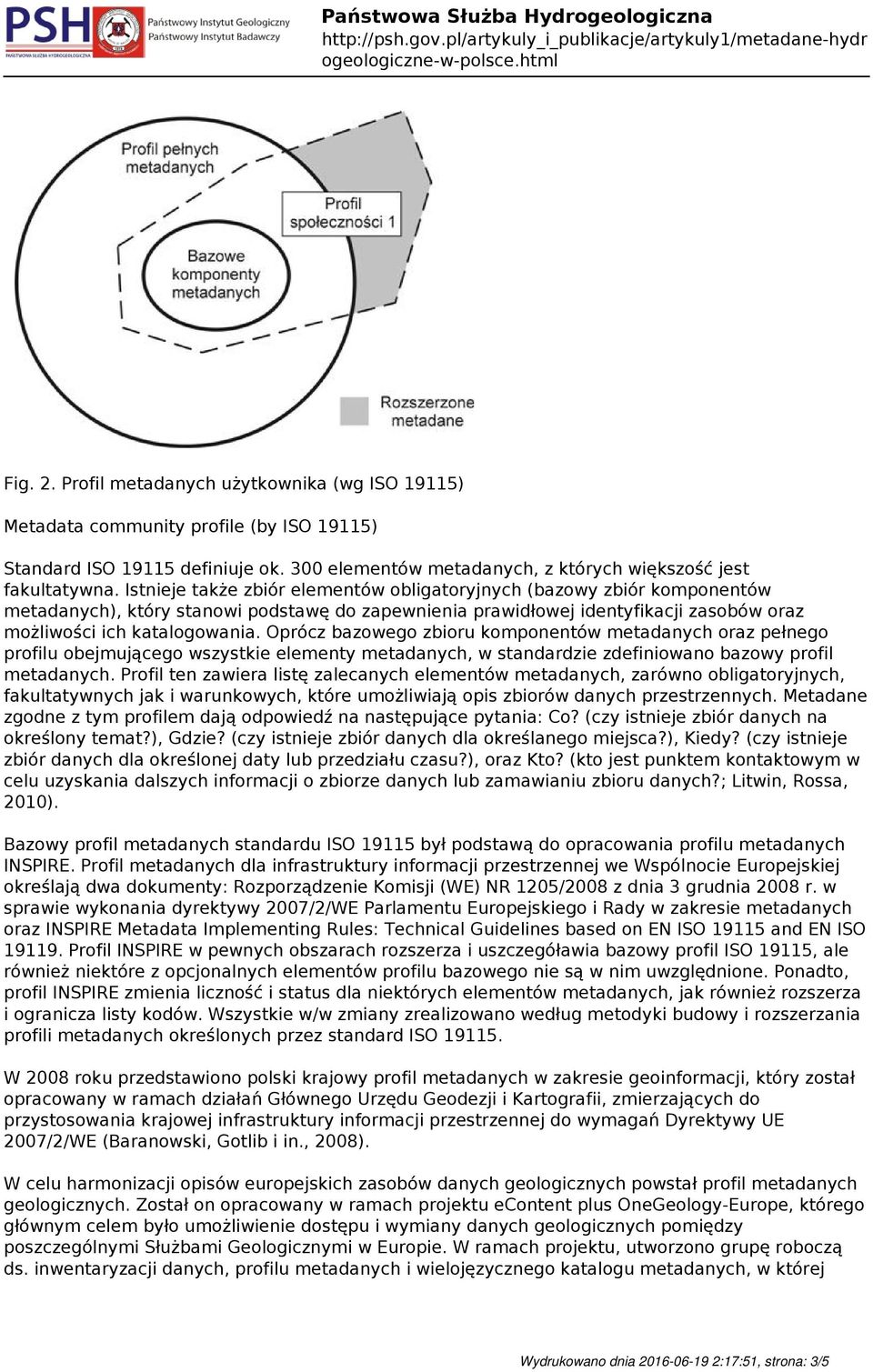 Oprócz bazowego zbioru komponentów metadanych oraz pełnego profilu obejmującego wszystkie elementy metadanych, w standardzie zdefiniowano bazowy profil metadanych.