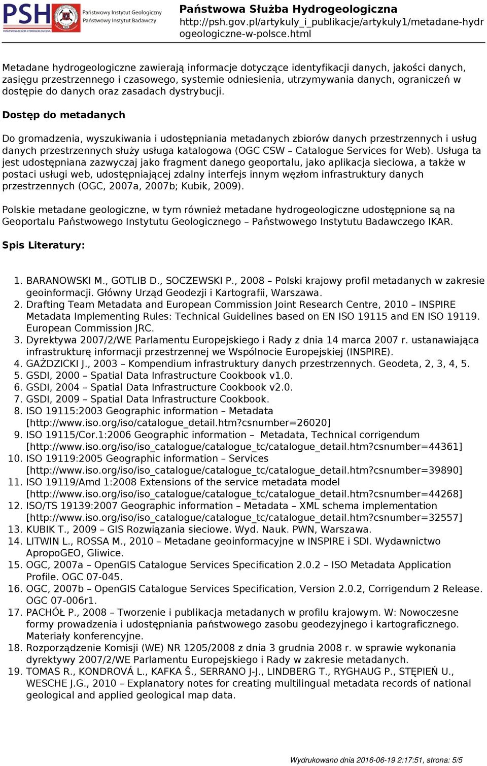 Dostęp do metadanych Do gromadzenia, wyszukiwania i udostępniania metadanych zbiorów danych przestrzennych i usług danych przestrzennych służy usługa katalogowa (OGC CSW Catalogue Services for Web).