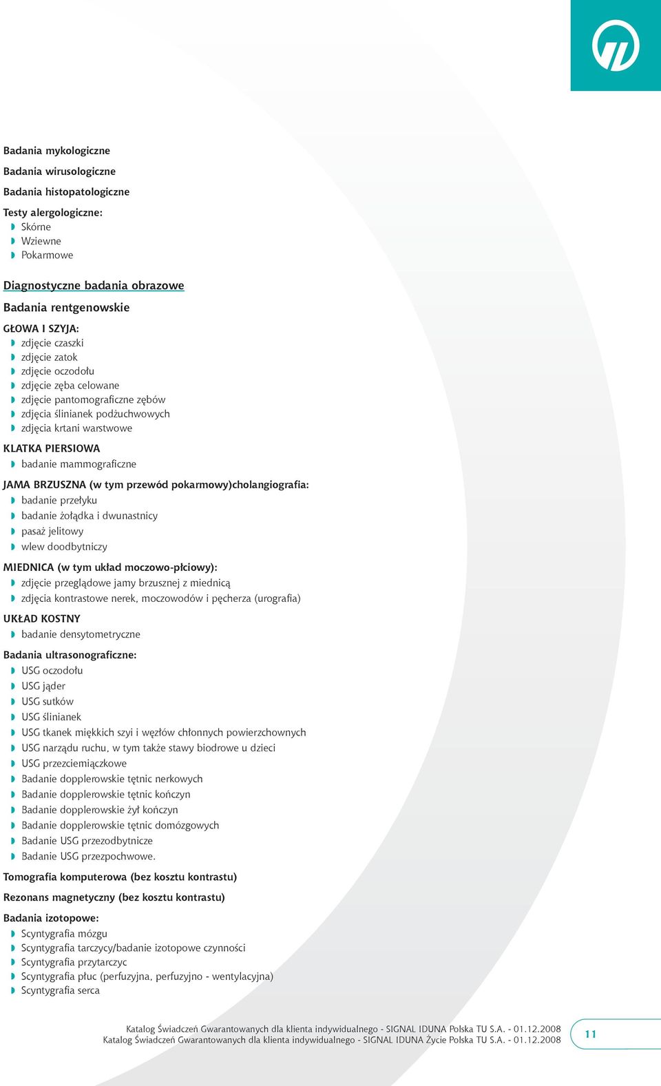 mammograficzne JAMA BRZUSZNA (w tym przewód pokarmowy)cholangiografia: w badanie przełyku w badanie żołądka i dwunastnicy w pasaż jelitowy w wlew doodbytniczy MIEDNICA (w tym układ moczowo-płciowy):