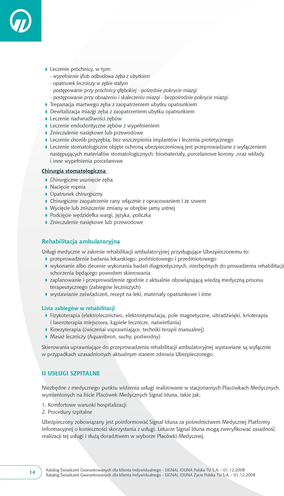 nadwrażliwości zębów w Leczenie endodontyczne zębów z wypełnieniem w Znieczulenie nasiękowe lub przewodowe w Leczenie chorób przyzębia, bez wszczepienia implantów i leczenia protetycznego w Leczenie