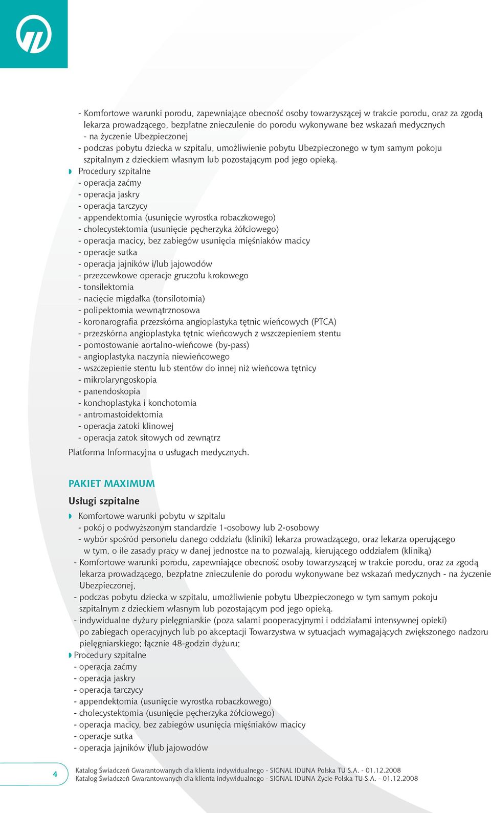 w Procedury szpitalne - operacja zaćmy - operacja jaskry - operacja tarczycy - appendektomia (usunięcie wyrostka robaczkowego) - cholecystektomia (usunięcie pęcherzyka żółciowego) - operacja macicy,