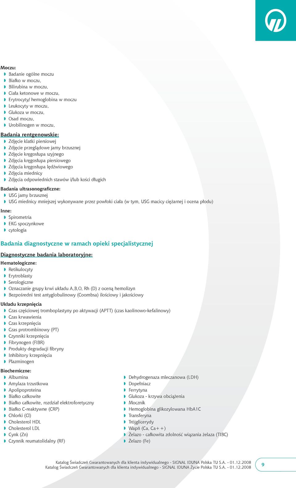 Zdjęcia miednicy w Zdjęcia odpowiednich stawów i/lub kości długich Badania ultrasonograficzne: w USG jamy brzusznej w USG miednicy mniejszej wykonywane przez powłoki ciała (w tym, USG macicy