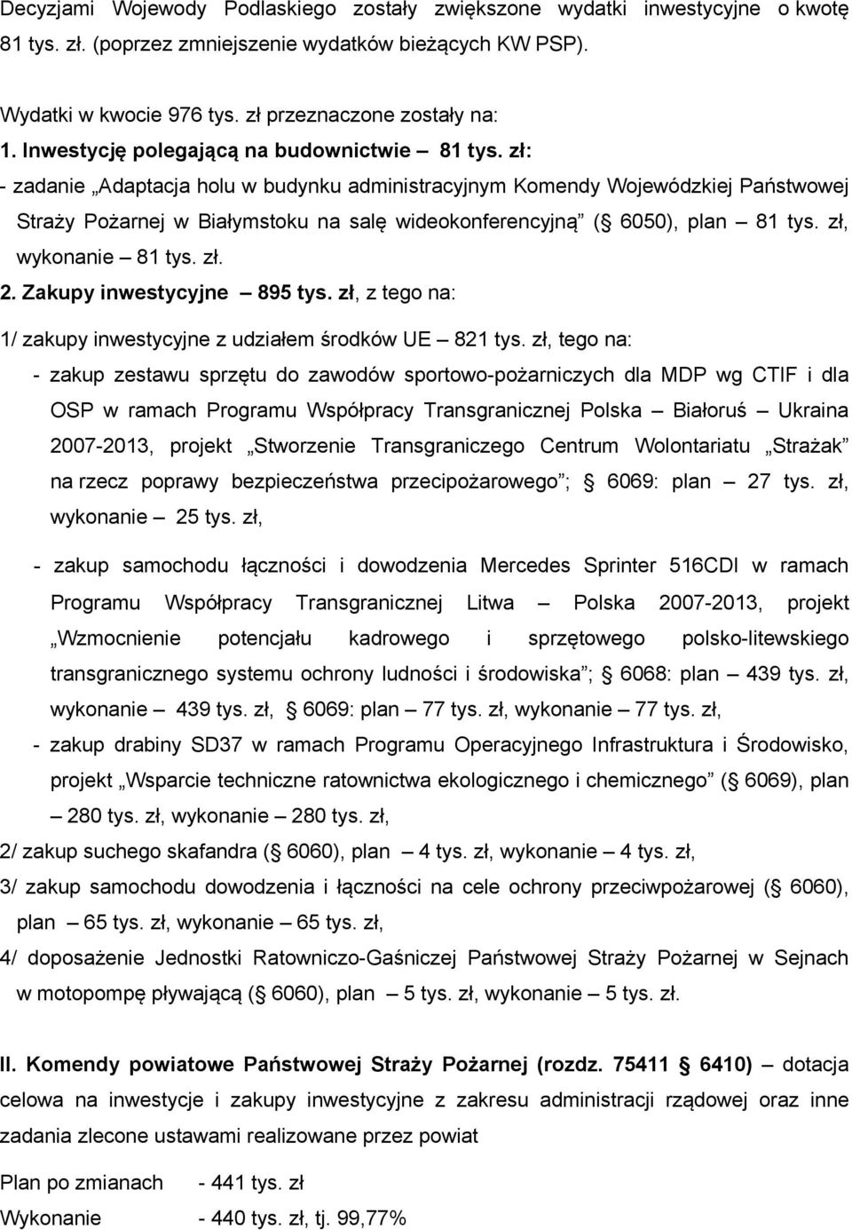 zł: - zadanie Adaptacja holu w budynku administracyjnym Komendy Wojewódzkiej Państwowej Straży Pożarnej w Białymstoku na salę wideokonferencyjną ( 6050), plan 81 tys. zł, wykonanie 81 tys. zł. 2.