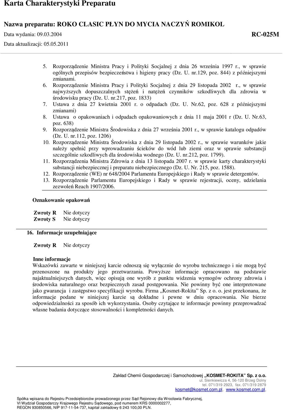 217, poz. 1833) 7. Ustawa z dnia 27 kwietnia 2001 r. o odpadach (Dz. U. Nr.62, poz. 628 z późniejszymi zmianami) 8. Ustawa o opakowaniach i odpadach opakowaniowych z dnia 11 maja 2001 r (Dz. U. Nr.63, poz.