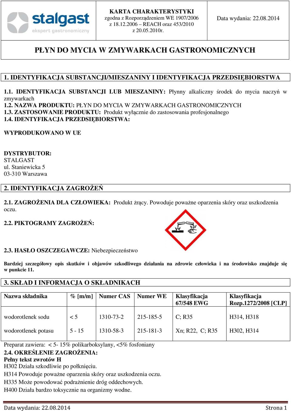 Staniewicka 5 03-310 Warszawa 2. IDENTYFIKACJA ZAGROŻEŃ 2.1. ZAGROŻENIA DLA CZŁOWIEKA: Produkt żrący. Powoduje poważne oparzenia skóry oraz uszkodzenia oczu. 2.2. PIKTOGRAMY ZAGROŻEŃ: 2.3. HASŁO OSZCZEGAWCZE: Niebezpieczeństwo Bardziej szczegółowy opis skutków i objawów szkodliwego działania na zdrowie człowieka i na środowisko znajduje się w punkcie 11.