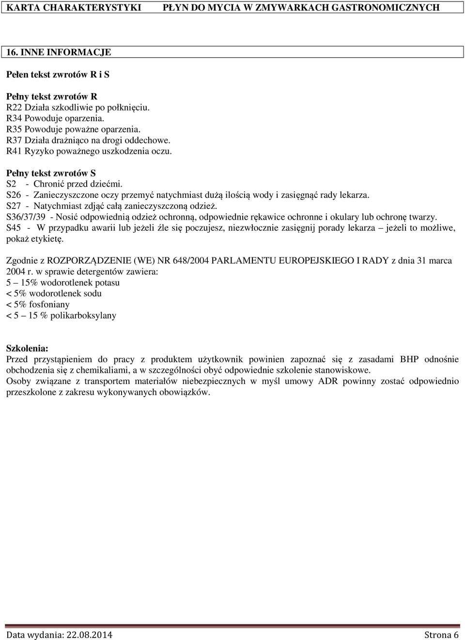 S26 - Zanieczyszczone oczy przemyć natychmiast dużą ilością wody i zasięgnąć rady lekarza. S27 - Natychmiast zdjąć całą zanieczyszczoną odzież.