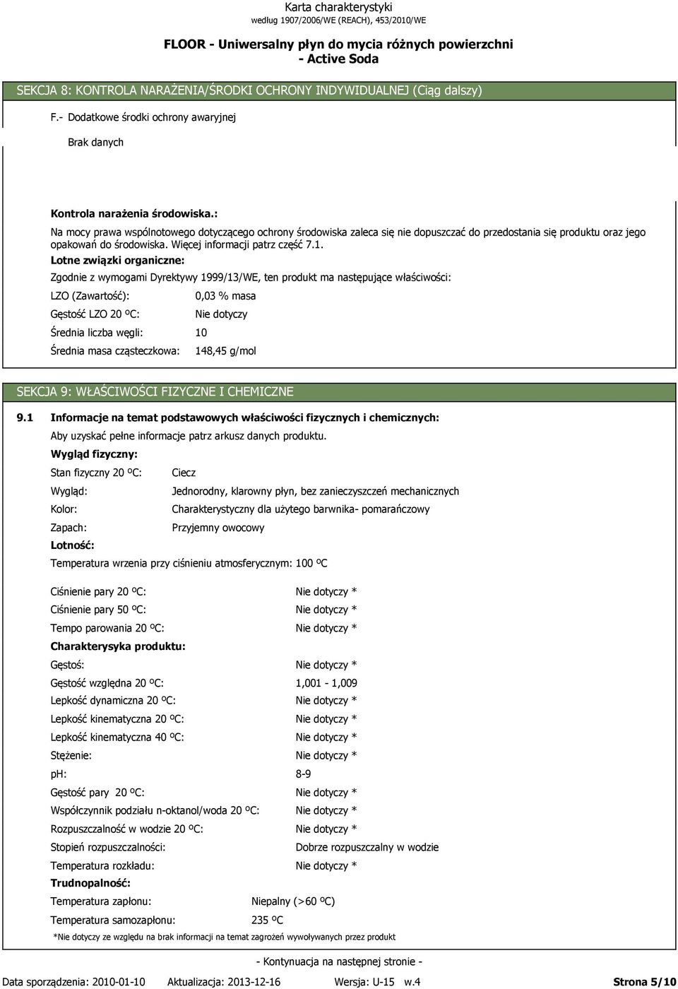 Lotne związki organiczne: Zgodnie z wymogami Dyrektywy 1999/13/WE, ten produkt ma następujące właściwości: LZO (Zawartość): Gęstość LZO 20 ºC: Średnia liczba węgli: Średnia masa cząsteczkowa: 0,03 %