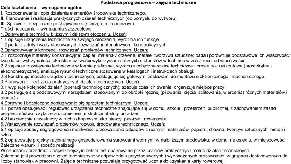 Opisywanie techniki w bliższym i dalszym otoczeniu. Uczeń: 1.1 opisuje urządzenia techniczne ze swojego otoczenia, wyróżnia ich funkcje; 1.